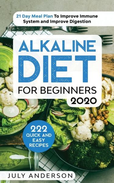 Cover for July Anderson · Alkaline Diet for Beginners 2020 : 222 Quick and Easy Recipes with 21 Day Meal Plan To Improve Immune System and Improve Digestion (Paperback Book) (2020)