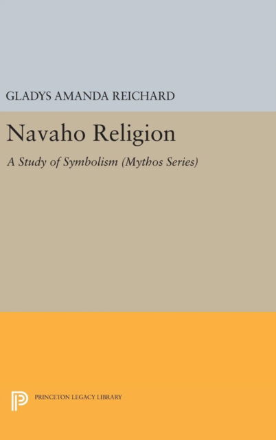 Cover for Gladys Amanda Reichard · Navaho Religion: A Study of Symbolism - Mythos: The Princeton / Bollingen Series in World Mythology (Gebundenes Buch) (2016)