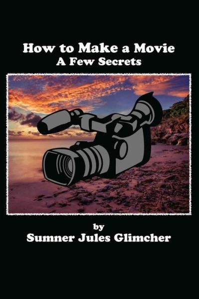 Cover for Sumner Jules Glimcher · How to Make a Movie: a Few Secrets (Paperback Book) (2014)