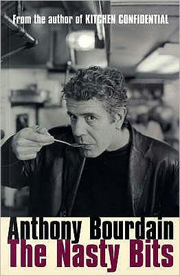 The Nasty Bits: Collected Cuts, Useable Trim, Scraps and Bones - Anthony Bourdain - Bøger - Bloomsbury Publishing PLC - 9780747579816 - 1. maj 2006