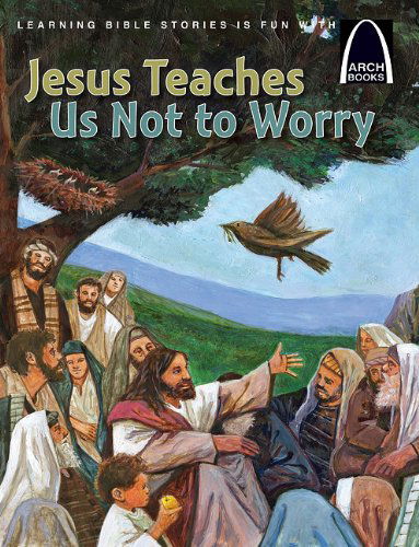 Jesus Teaches Us Not to Worry (Arch Book) (Arch Books) - Julie Stiegemeyer - Books - Concordia Publishing - 9780758625816 - July 31, 2011