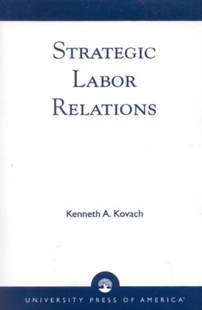 Strategic Labor Relations - Kenneth A. Kovach - Books - University Press of America - 9780761805816 - December 5, 1996