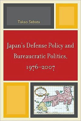 Cover for Takao Sebata · Japan's Defense Policy and Bureaucratic Politics, 1976-2007 (Paperback Book) (2010)