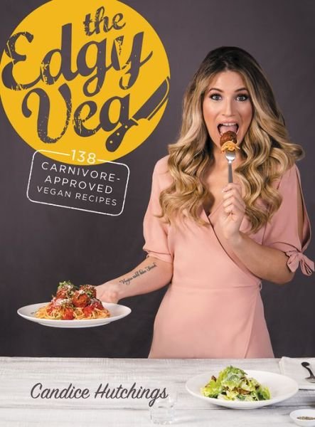 Cover for Candice Hutchings · The Edgy Veg: Carnivore-Approved Vegan Recipes (Hardcover Book) (2017)