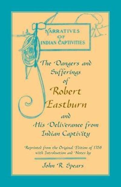 Cover for John R Spears · The Dangers and Sufferings of Robert Eastburn, and His Deliverance from Indian Capitivity (Paperback Bog) (2016)
