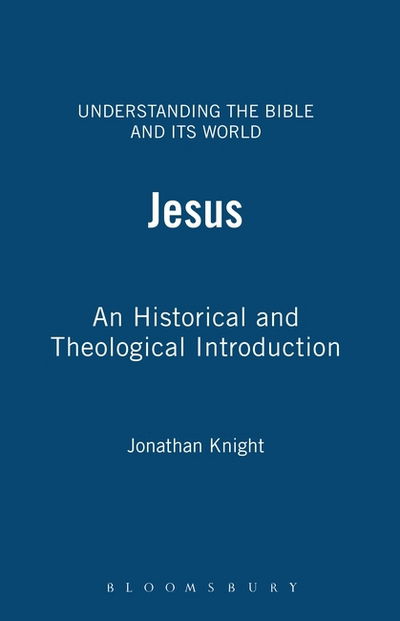 Cover for Knight, Jonathan (York St. John University, UK) · Jesus: An Historical and Theological Introduction - Understanding the Bible and Its World (Paperback Book) (2004)