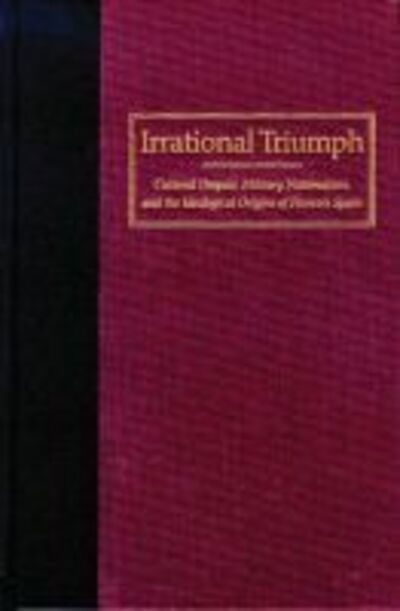 Cover for Geoffrey Jensen · Irrational Triumph: Cultural Despair, Military Nationalism and Ideological Origins of Franco's Spain (Hardcover Book) (2001)