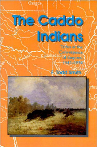 F. Todd Smith · The Caddo Indians: Tribes at the Convergence of Empires, 1542-1854 (Paperback Book) (1995)
