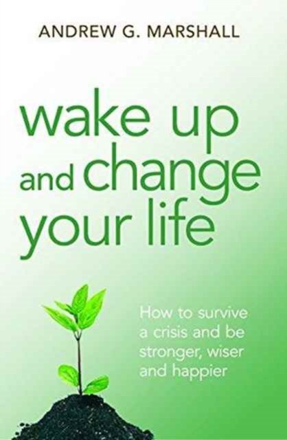 Cover for Andrew G. Marshall · Wake Up and Change Your Life: How to Survive a Crisis and be Stronger, Wiser and Happier (Paperback Bog) (2015)