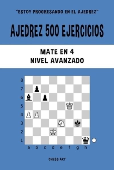 Cover for Chess Akt · Ajedrez 500 ejercicios, Mate en 4, Nivel Avanzado (Paperback Bog) (2024)