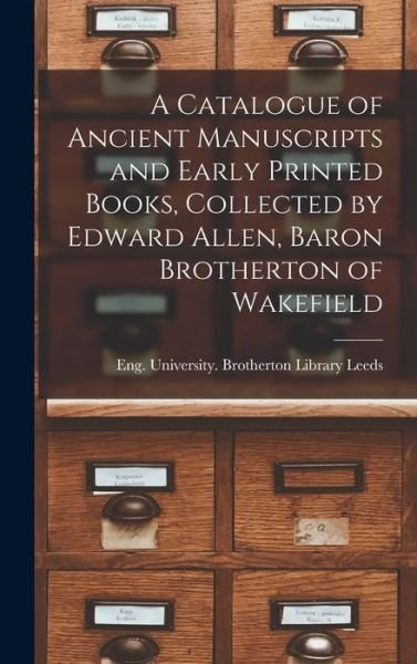 Cover for Eng University Brotherton Li Leeds · A Catalogue of Ancient Manuscripts and Early Printed Books, Collected by Edward Allen, Baron Brotherton of Wakefield (Gebundenes Buch) (2021)