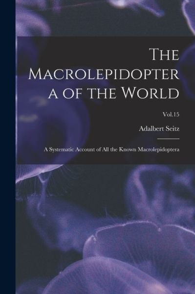 Cover for Adalbert 1860-1938 Seitz · The Macrolepidoptera of the World (Paperback Bog) (2021)