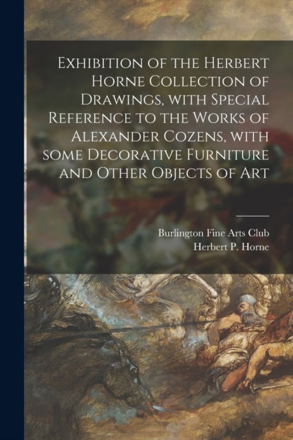 Cover for Burlington Fine Arts Club · Exhibition of the Herbert Horne Collection of Drawings, With Special Reference to the Works of Alexander Cozens, With Some Decorative Furniture and Other Objects of Art (Paperback Book) (2021)