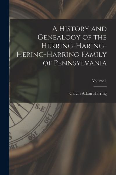 Cover for Calvin Adam Herring · A History and Genealogy of the Herring-Haring-Hering-Harring Family of Pennsylvania; Volume 1 (Pocketbok) (2021)