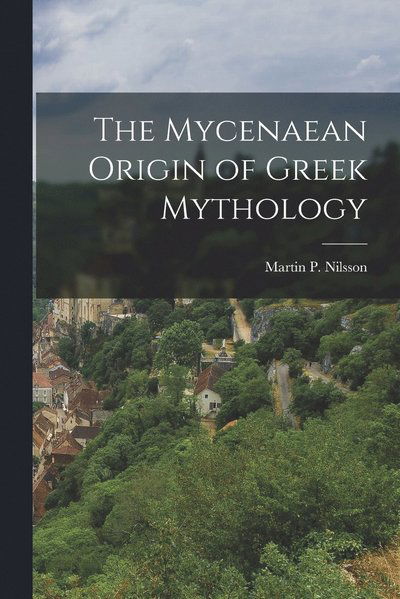 Cover for Martin P. Nilsson · Mycenaean Origin of Greek Mythology (Bok) (2022)