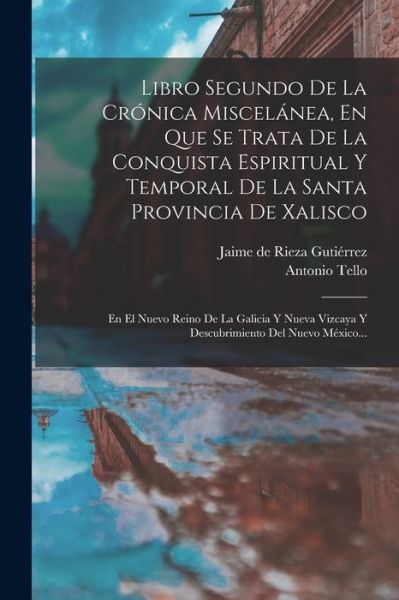 Cover for Antonio Tello · Libro Segundo de la Crónica Miscelánea, en Que Se Trata de la Conquista Espiritual y Temporal de la Santa Provincia de Xalisco (Book) (2022)