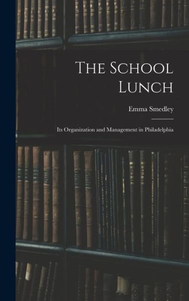 Cover for Smedley Emma · School Lunch; Its Organization and Management in Philadelphia (Bog) (2022)
