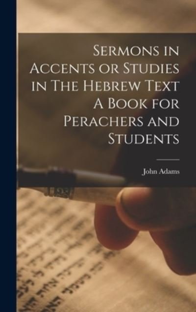 Cover for John Adams · Sermons in Accents or Studies in the Hebrew Text a Book for Perachers and Students (Book) (2022)