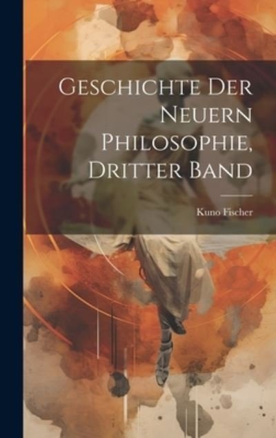 Cover for Kuno Fischer · Geschichte der Neuern Philosophie, Dritter Band (Book) (2023)