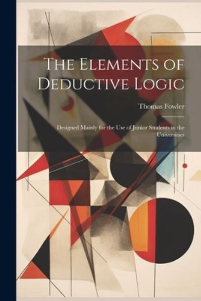 Elements of Deductive Logic - Thomas Fowler - Książki - Creative Media Partners, LLC - 9781021980816 - 18 lipca 2023