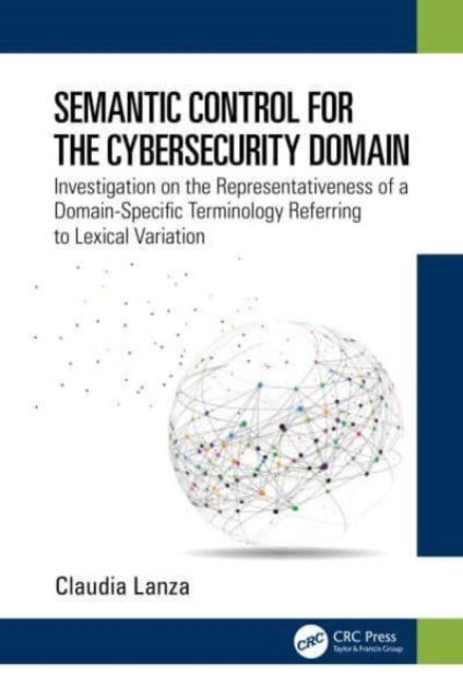Semantic Control for the Cybersecurity Domain: Investigation on the Representativeness of a Domain-Specific Terminology Referring to Lexical Variation - Claudia Lanza - Livros - Taylor & Francis Ltd - 9781032250816 - 8 de outubro de 2024