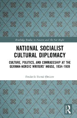 Cover for Ørskov, Frederik Forrai (University of Helsinki, Finland) · National Socialist Cultural Diplomacy: Culture, Politics, and Comradeship at the German-Nordic Writers’ House, 1934-1939 - Routledge Studies in Fascism and the Far Right (Hardcover Book) (2025)