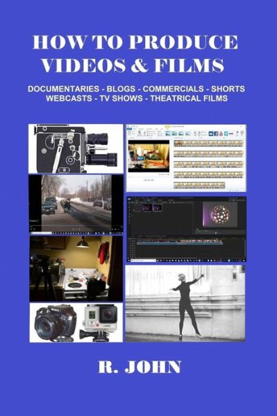 How to Produce Videos and Films - R. John - Books - Independently Published - 9781072793816 - November 7, 2019