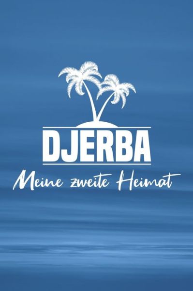 Djerba - Meine zweite Heimat - Insel Reisetagebuch Publishing - Bøger - Independently Published - 9781079129816 - 7. juli 2019