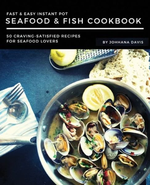 Cover for Johanna Davis · Fast &amp; Easy Instant Pot Seafood &amp; Fish Cookbook : 50 Craving-Satisfied Recipes for Seafood Lovers (Paperback Bog) (2019)