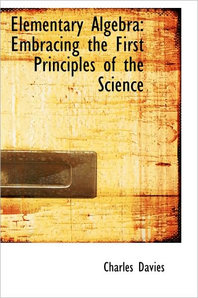 Cover for Charles Davies · Elementary Algebra: Embracing the First Principles of the Science (Hardcover Book) (2009)