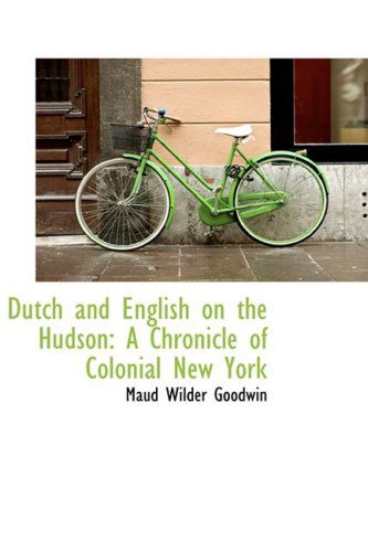 Cover for Maud Wilder Goodwin · Dutch and English on the Hudson: a Chronicle of Colonial New York (Paperback Book) (2009)