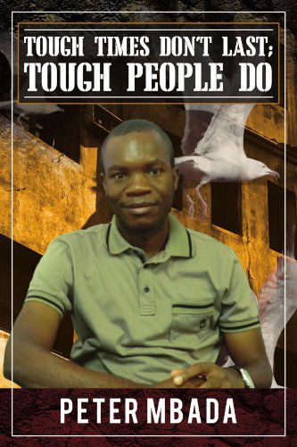 Tough Times Don't Last; Tough People Do - Peter Mbada - Books - lulu.com - 9781105185816 - November 3, 2011