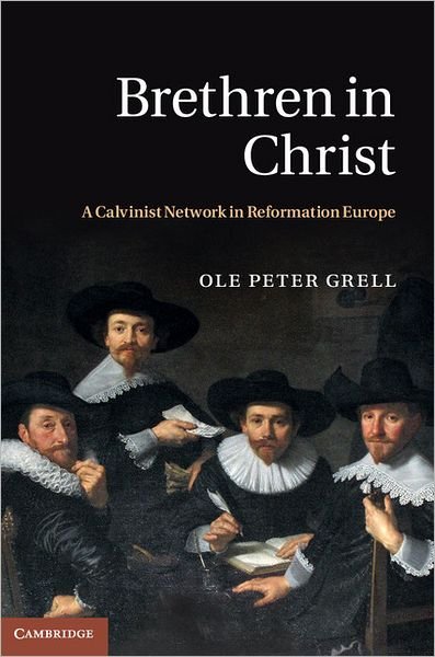 Cover for Grell, Ole Peter (The Open University, Milton Keynes) · Brethren in Christ: A Calvinist Network in Reformation Europe (Gebundenes Buch) (2011)