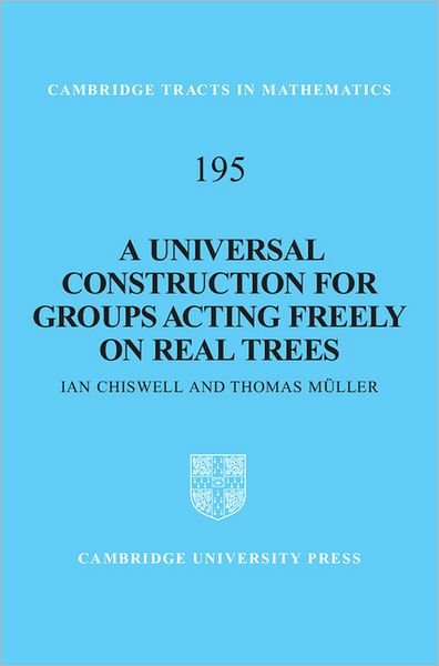 Cover for Chiswell, Ian (Queen Mary University of London) · A Universal Construction for Groups Acting Freely on Real Trees - Cambridge Tracts in Mathematics (Hardcover Book) (2012)