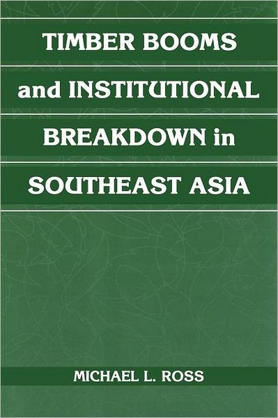 Cover for Ross, Michael L. (University of Michigan, Ann Arbor) · Timber Booms and Institutional Breakdown in Southeast Asia - Political Economy of Institutions and Decisions (Pocketbok) (2012)