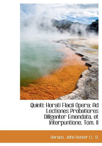 Quinti: Horati Flacii Opera: Ad Lectiones Probatiores Diligenter Emendata, et Interpuntione, Tom. II - John Hunter - Kirjat - BiblioLife - 9781115423816 - sunnuntai 4. lokakuuta 2009