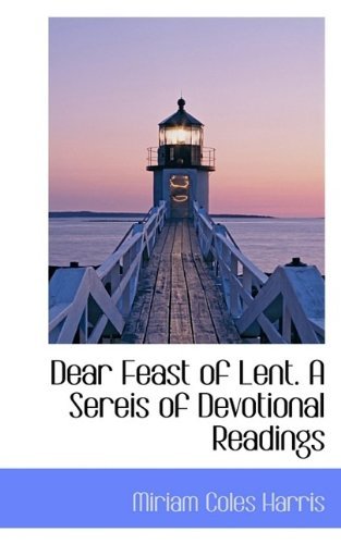 Cover for Miriam Coles Harris · Dear Feast of Lent. a Sereis of Devotional Readings (Paperback Book) (2009)