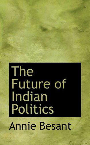 Cover for Annie Besant · The Future of Indian Politics (Hardcover Book) (2009)