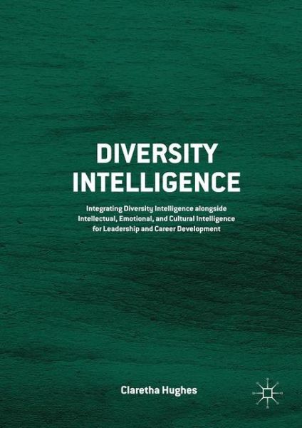 Cover for Claretha Hughes · Diversity Intelligence: Integrating Diversity Intelligence alongside Intellectual, Emotional, and Cultural Intelligence for Leadership and Career Development (Hardcover Book) [1st ed. 2016 edition] (2016)