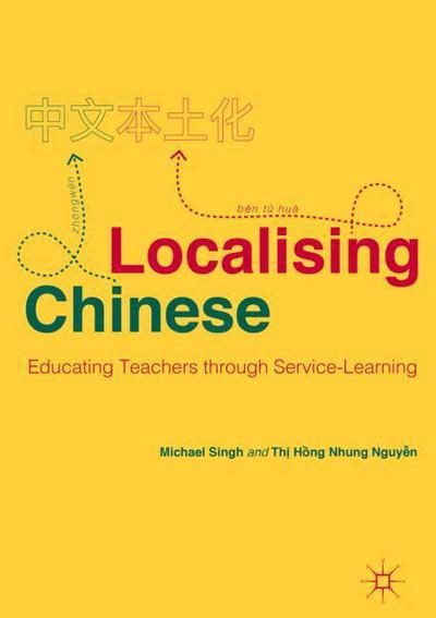 Cover for Michael Singh · Localising Chinese: Educating Teachers through Service-Learning (Hardcover Book) [1st ed. 2018 edition] (2018)