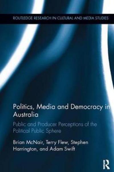 Cover for McNair, Brian (Queensland University of Technology, Australia) · Politics, Media and Democracy in Australia: Public and Producer Perceptions of the Political Public Sphere - Routledge Research in Cultural and Media Studies (Paperback Book) (2017)