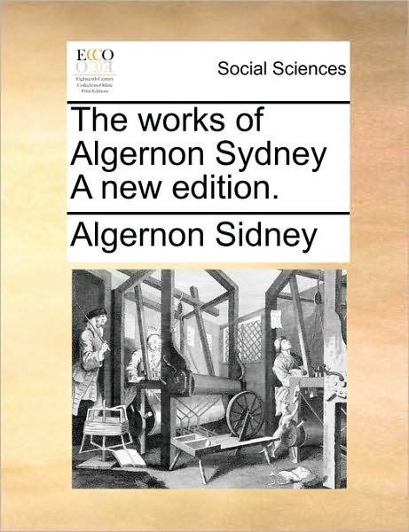 Cover for Algernon Sidney · The Works of Algernon Sydney a New Edition. (Taschenbuch) (2010)