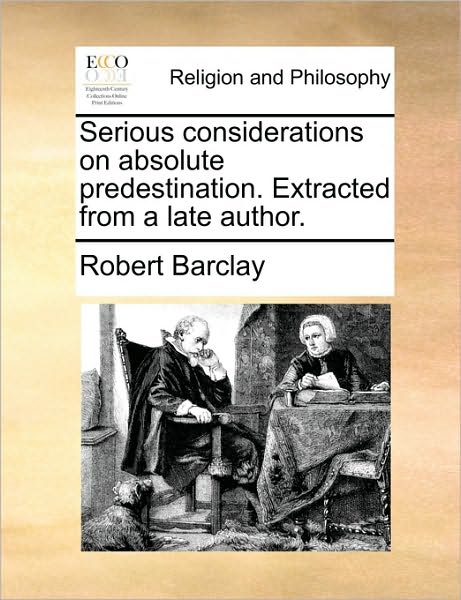 Cover for Robert Barclay · Serious Considerations on Absolute Predestination. Extracted from a Late Author. (Paperback Book) (2010)