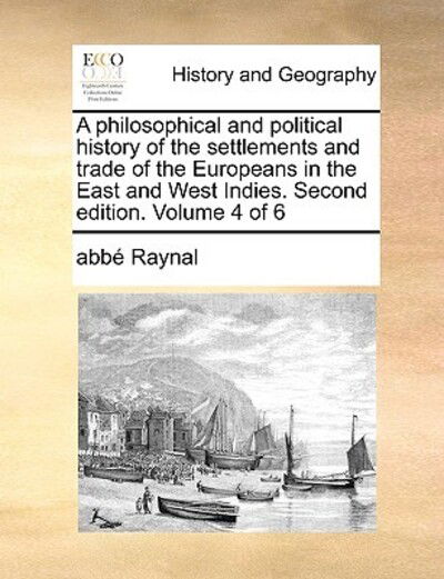 Cover for Raynal · A Philosophical and Political History of the Settlements and Trade of the Europeans in the East and West Indies. Second Edition. Volume 4 of 6 (Paperback Book) (2010)