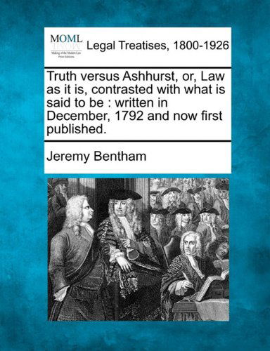 Truth Versus Ashhurst, Or, Law As It Is, Contrasted with What is Said to Be: Written in December, 1792 and Now First Published. - Jeremy Bentham - Livres - Gale, Making of Modern Law - 9781240051816 - 20 décembre 2010