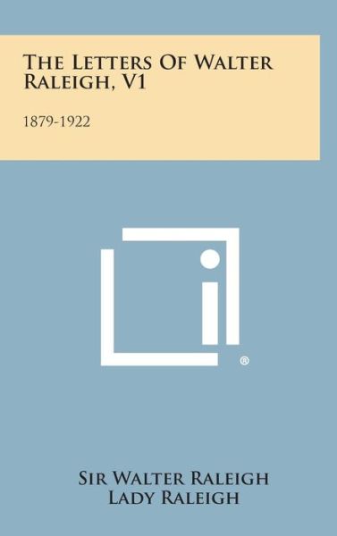 The Letters of Walter Raleigh, V1: 1879-1922 - Walter Raleigh - Books - Literary Licensing, LLC - 9781258939816 - October 27, 2013