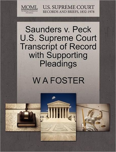 Cover for W a Foster · Saunders V. Peck U.s. Supreme Court Transcript of Record with Supporting Pleadings (Pocketbok) (2011)