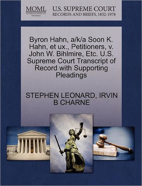 Cover for Stephen Leonard · Byron Hahn, A/k/a Soon K. Hahn, et Ux., Petitioners, V. John W. Bihlmire, Etc. U.s. Supreme Court Transcript of Record with Supporting Pleadings (Paperback Book) (2011)