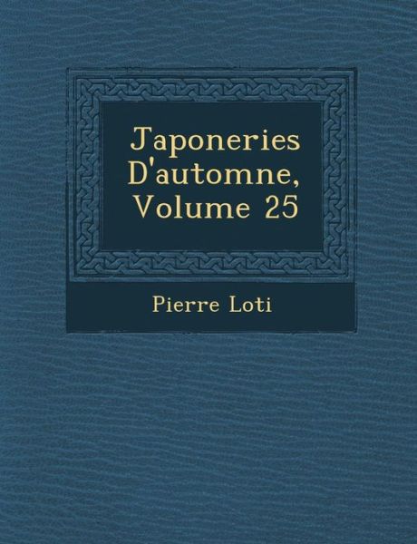Japoneries D'automne, Volume 25 - Pierre Loti - Books - Saraswati Press - 9781288163816 - October 1, 2012
