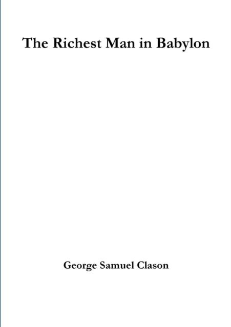 The Richest Man in Babylon - George Samuel Clason - Kirjat - lulu.com - 9781291471816 - perjantai 28. kesäkuuta 2013